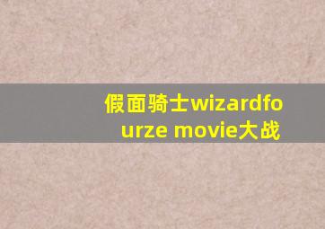 假面骑士wizardfourze movie大战